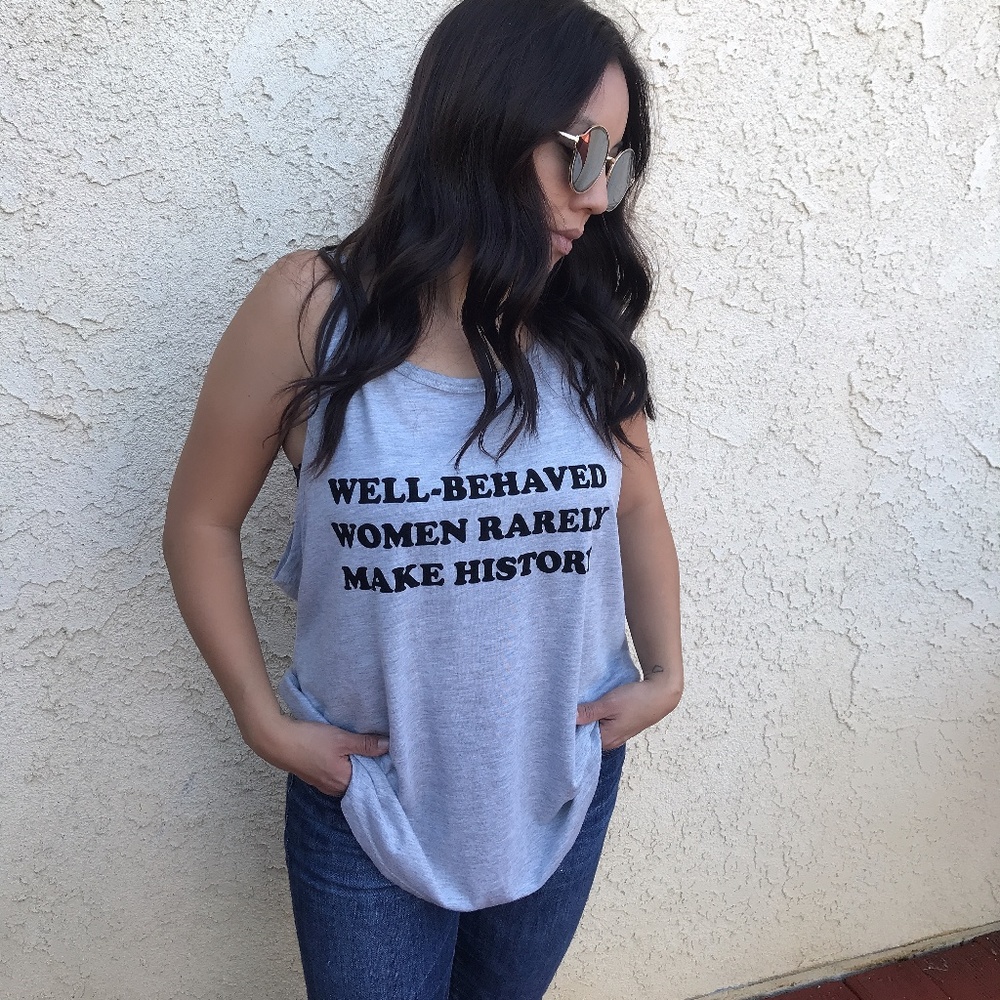 Well-Behaved Women Rarely Make History Tank